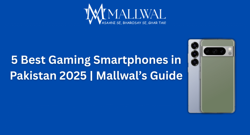 5 Best Gaming Smartphones in Pakistan 2025 Mallwal’s Guide