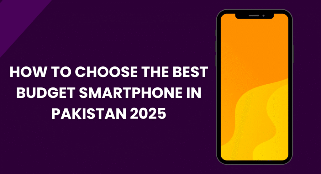 How to Choose the Best Budget Smartphone in Pakistan 2025