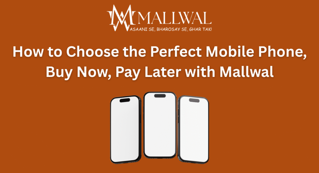 How to Choose the Perfect Mobile Phone Buy Now, Pay Later with Mallwal