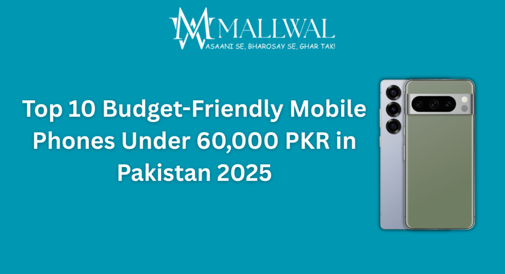 Top 10 Budget-Friendly Mobile Phones Under 60,000 PKR in Pakistan 2025