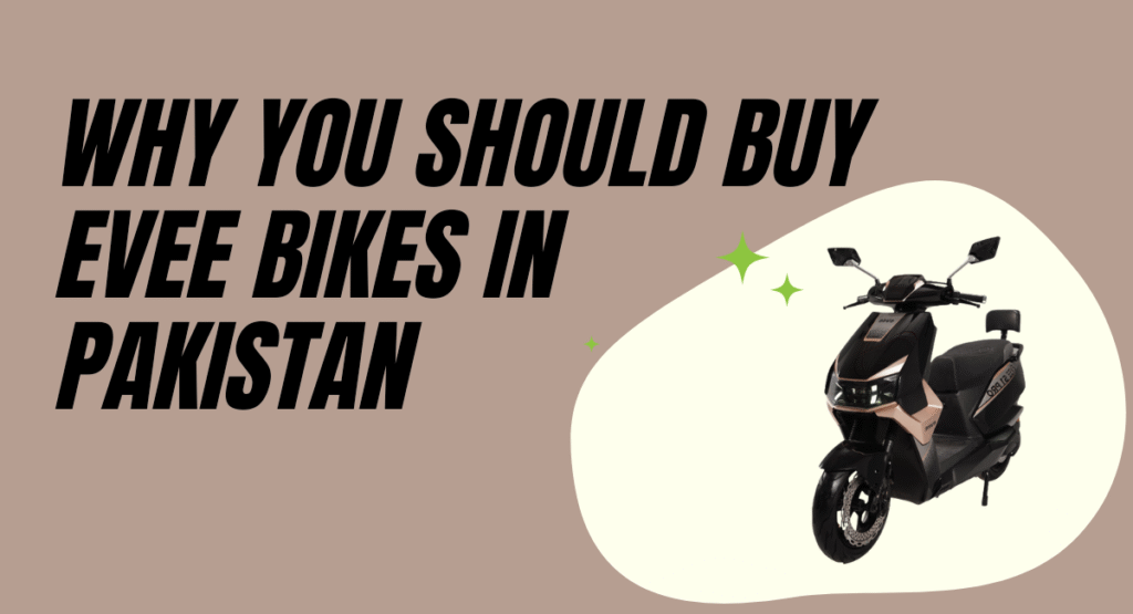 Why You Should Buy EVEE Bikes in Pakistan